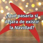 Qué pasaría si dejara de existir la Navidad